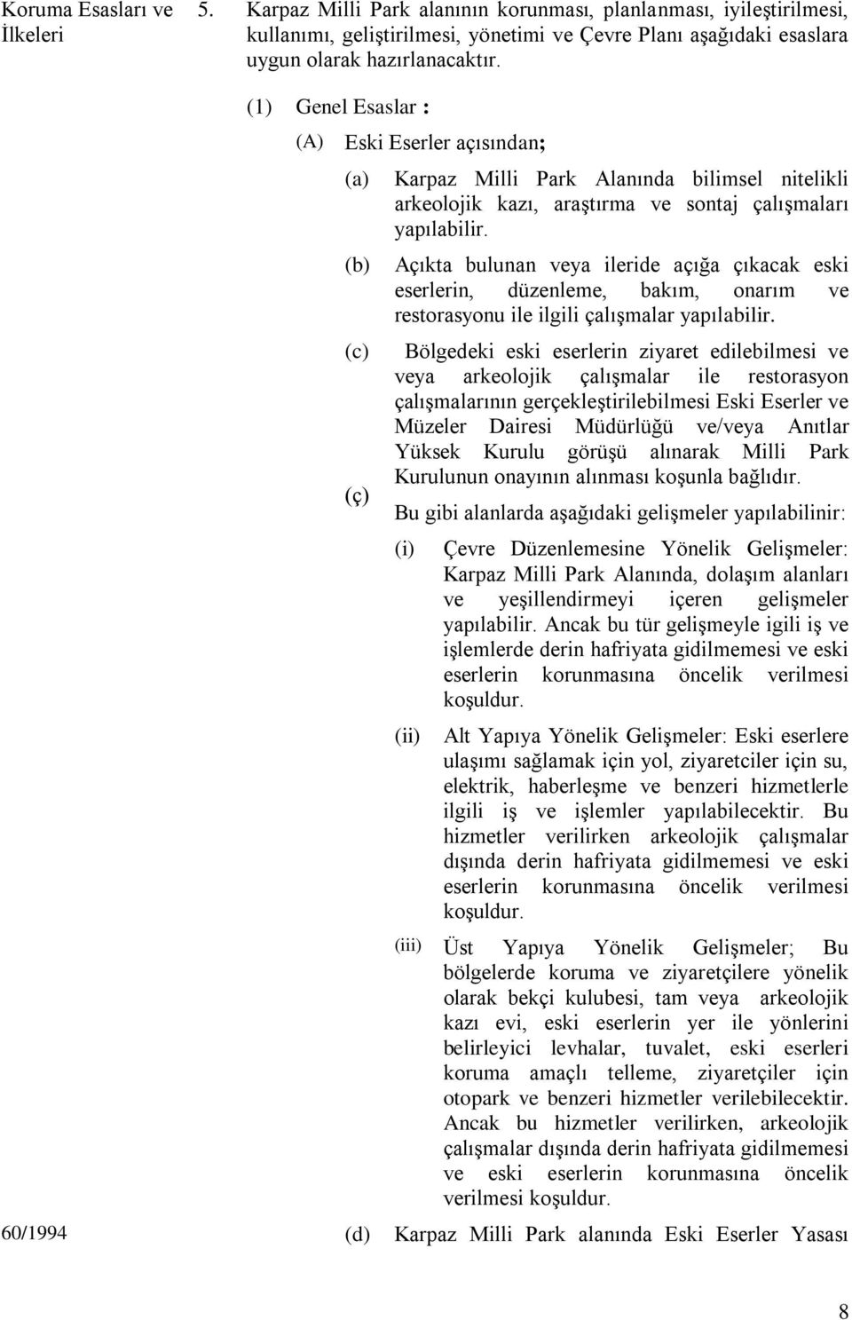 Açıkta bulunan veya ileride açığa çıkacak eski eserlerin, düzenleme, bakım, onarım ve restorasyonu ile ilgili çalışmalar yapılabilir.