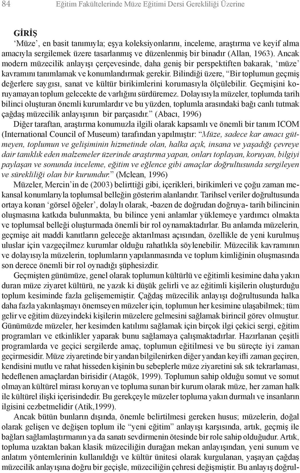 Bilindiği üzere, Bir toplumun geçmiş değerlere saygısı, sanat ve kültür birikimlerini korumasıyla ölçülebilir. Geçmişini koruyamayan toplum gelecekte de varlığını sürdüremez.