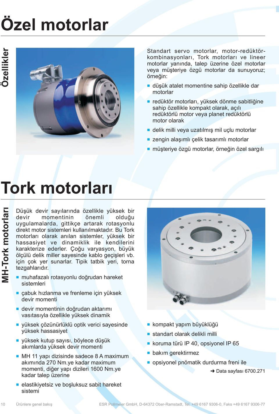 delik milli veya uzatýlmýþ mil uçlu motorlar zengin alaþýmlý çelik tasarýmlý motorlar müþteriye özgü motorlar, örneðin özel sargýlý Tork motorlarý MH-Tork motorlarý Düþük devir sayýlarýnda özellikle