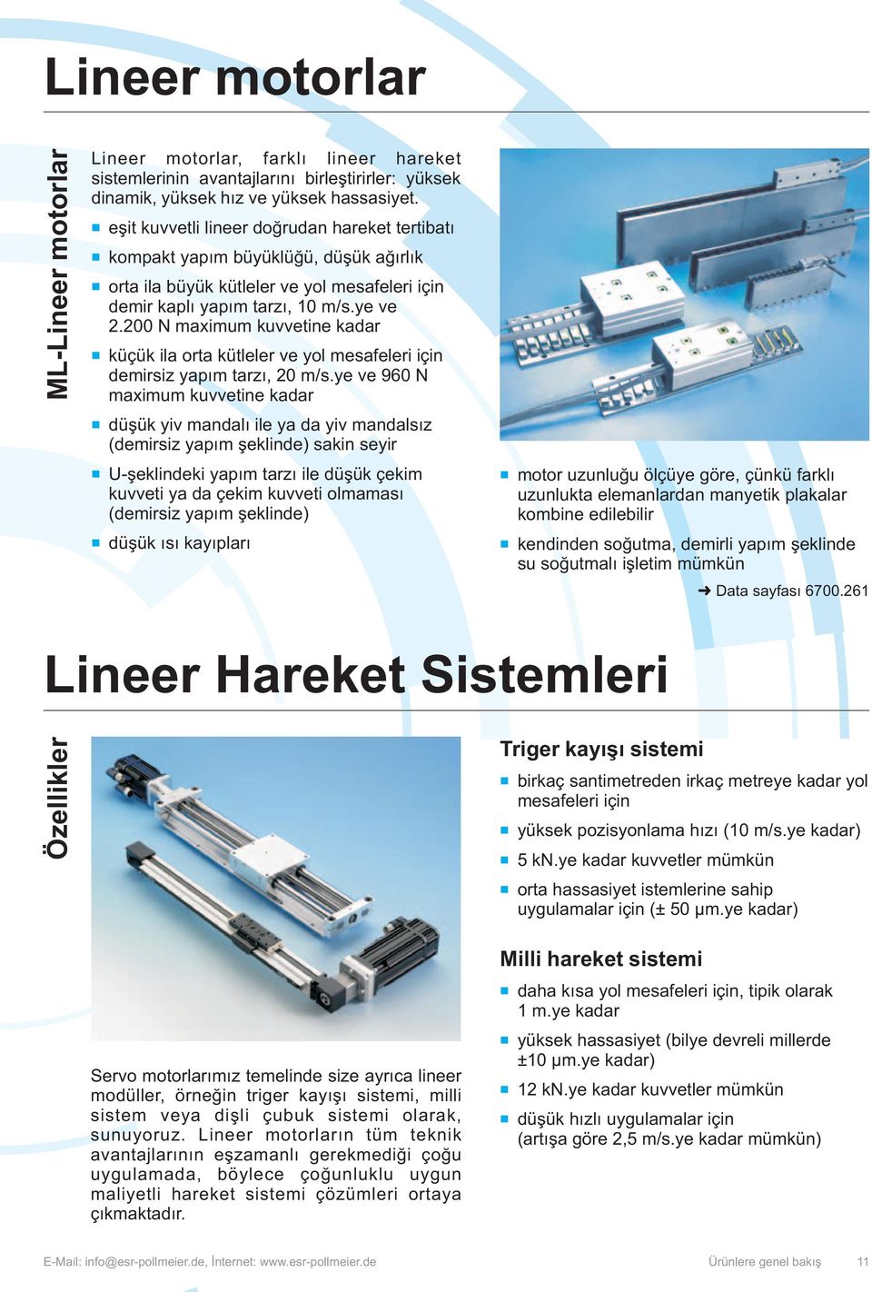 200 N maximum kuvvetine kadar küçük ila orta kütleler ve yol mesafeleri için demirsiz yapým tarzý, 20 m/s.