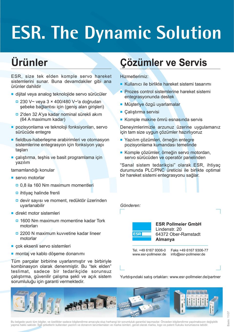 nominal sürekli akým (64 A maximum kadar) pozisyonlama ve teknoloji fonksiyonlarý, servo sürücüde entegre fieldbus-haberleþme arabirimleri ve otomasyon sistemlerine entegrasyon için fonksiyon yapý