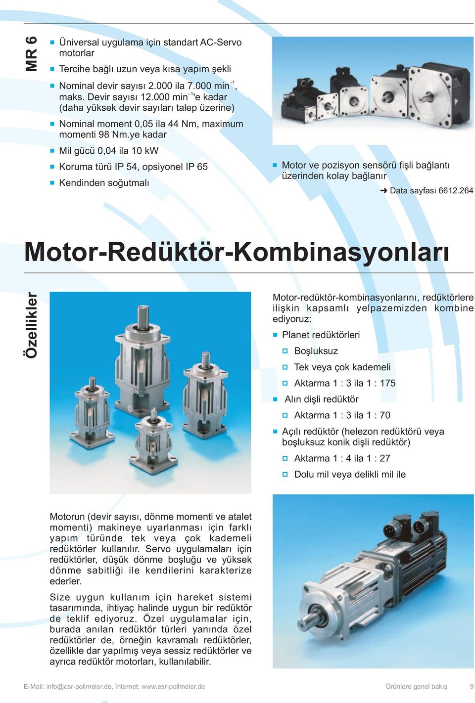 ye kadar Mil gücü 0,04 ila 10 kw Koruma türü IP 54, opsiyonel IP 65 Kendinden soðutmalý Motor ve pozisyon sensörü fiþli baðlantý üzerinden kolay baðlanýr Data sayfasý 6612.