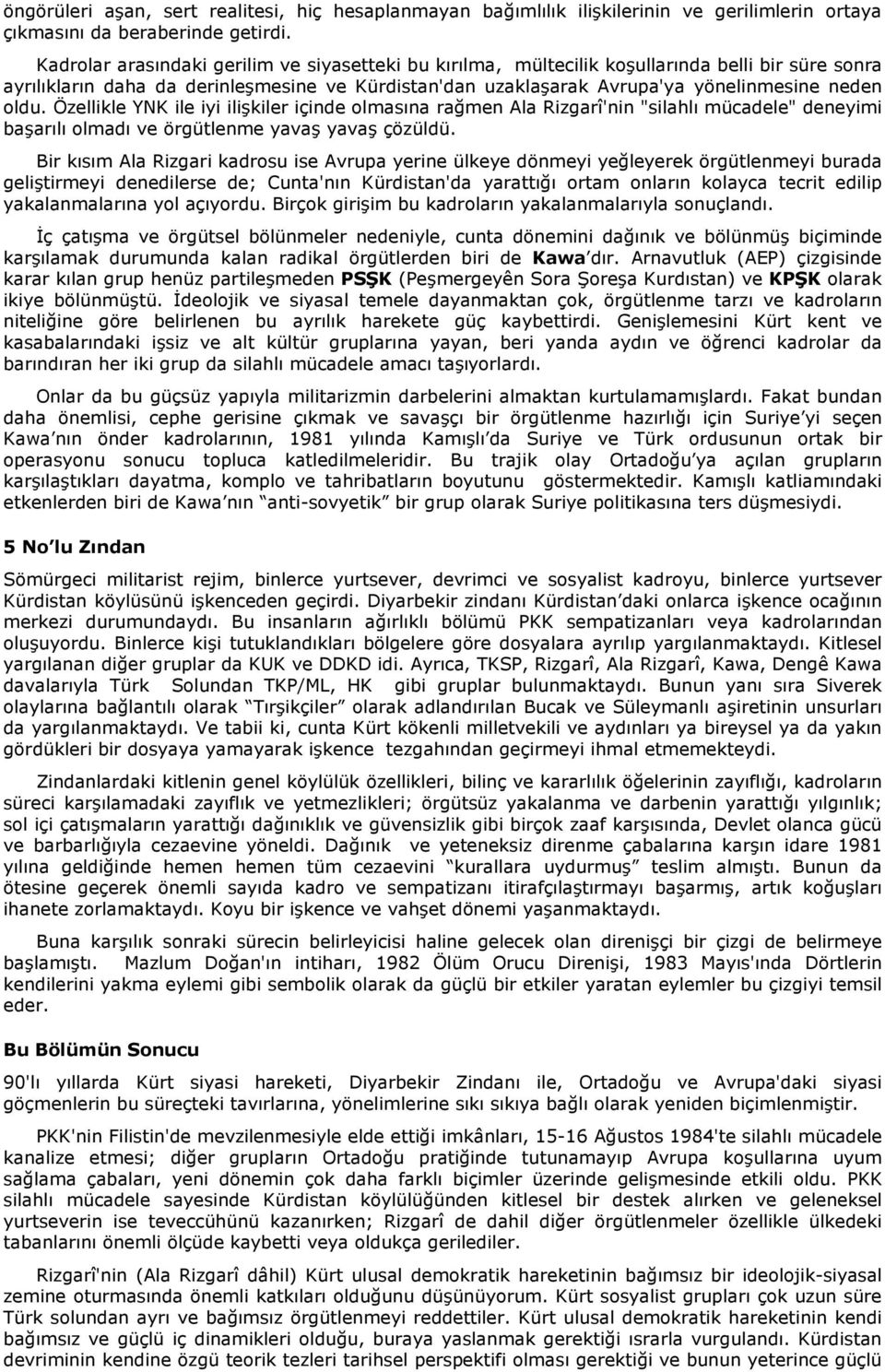 Özellikle YNK ile iyi ilişkiler içinde olmasına rağmen Ala Rizgarî'nin "silahlı mücadele" deneyimi başarılı olmadı ve örgütlenme yavaş yavaş çözüldü.