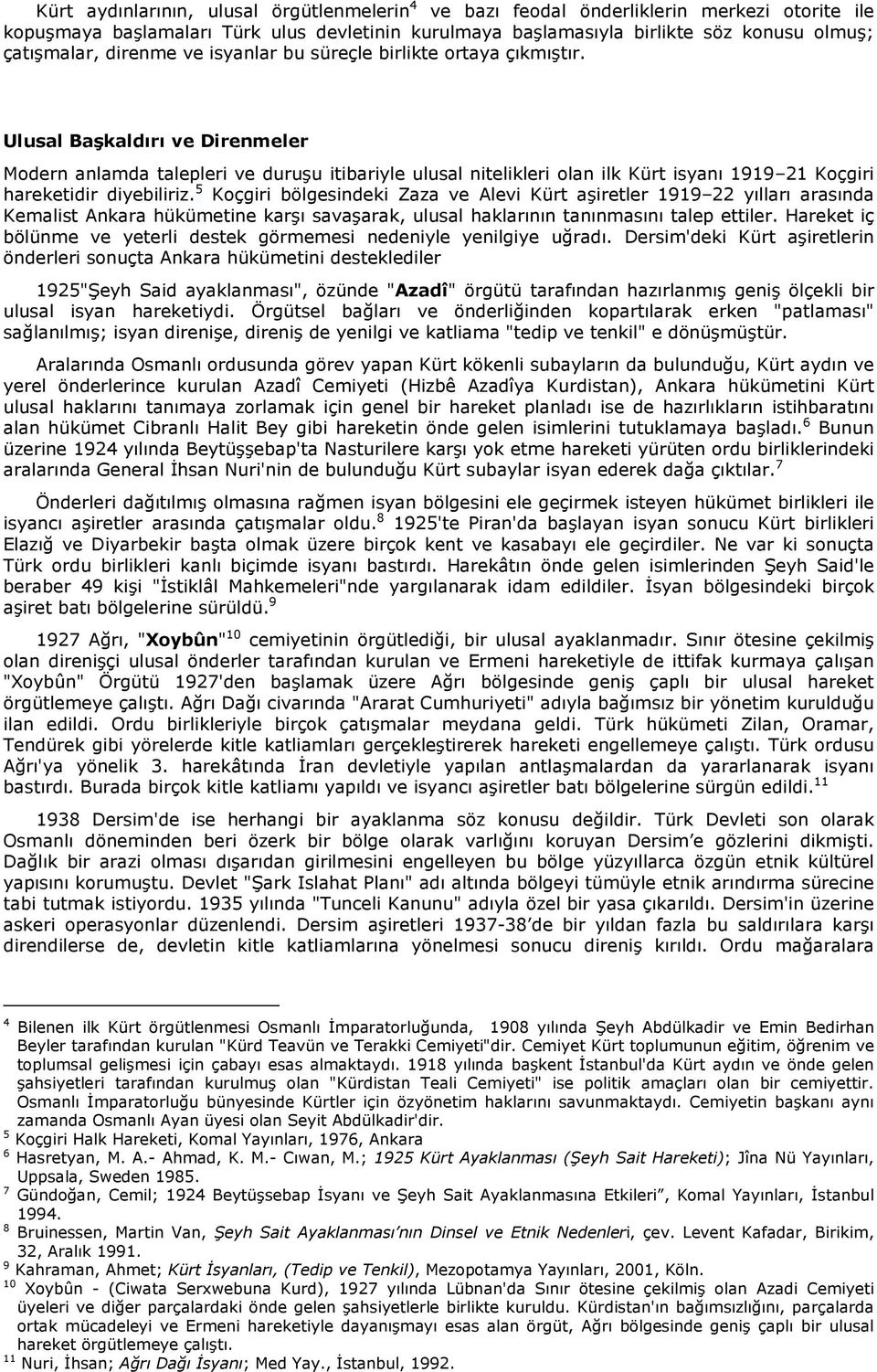 Ulusal Başkaldırı ve Direnmeler Modern anlamda talepleri ve duruşu itibariyle ulusal nitelikleri olan ilk Kürt isyanı 1919 21 Koçgiri hareketidir diyebiliriz.