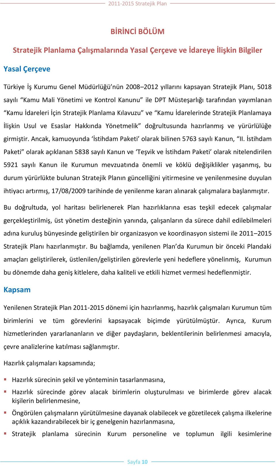 Hakkında Yönetmelik doğrultusunda hazırlanmış ve yürürlülüğe girmiştir. Ancak, kamuoyunda İstihdam Paketi olarak bilinen 5763 sayılı Kanun, II.