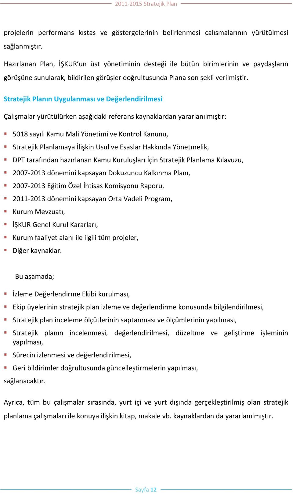 Stratejik Planın Uygulanması ve Değerlendirilmesi Çalışmalar yürütülürken aşağıdaki referans kaynaklardan yararlanılmıştır: 5018 sayılı Kamu Mali Yönetimi ve Kontrol Kanunu, Stratejik Planlamaya