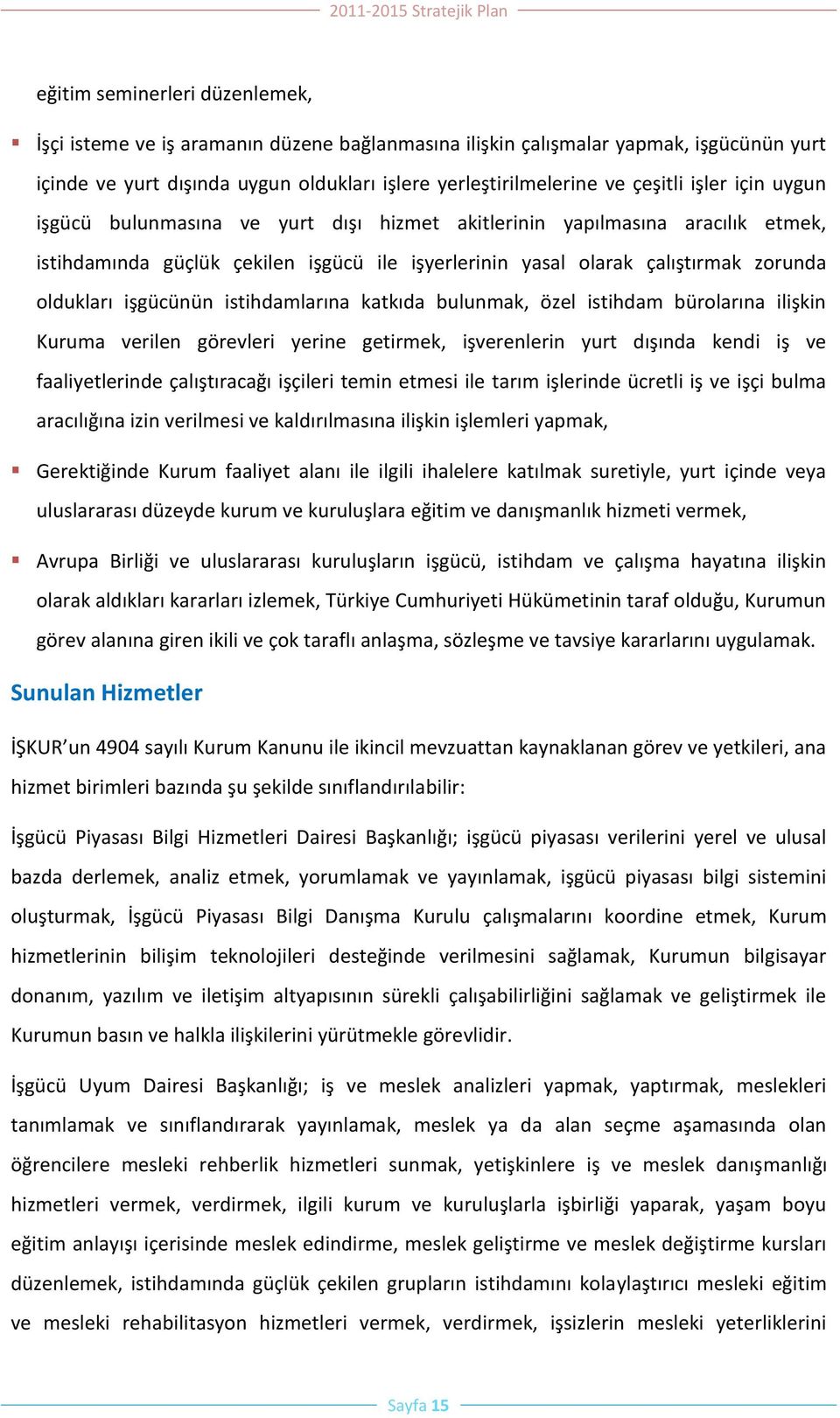 işgücünün istihdamlarına katkıda bulunmak, özel istihdam bürolarına ilişkin Kuruma verilen görevleri yerine getirmek, işverenlerin yurt dışında kendi iş ve faaliyetlerinde çalıştıracağı işçileri