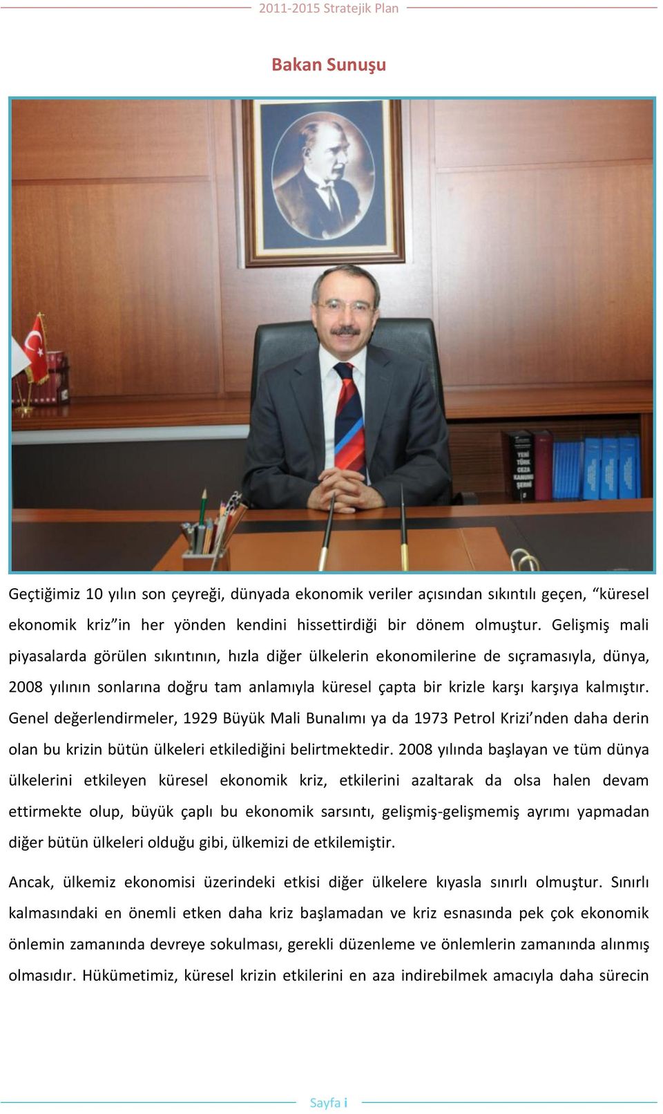 Genel değerlendirmeler, 1929 Büyük Mali Bunalımı ya da 1973 Petrol Krizi nden daha derin olan bu krizin bütün ülkeleri etkilediğini belirtmektedir.