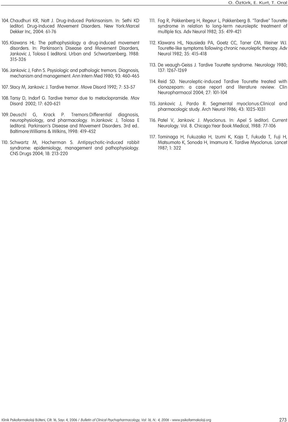 Jankovic J, Fahn S. Psysiologic and pathologic tremors. Diagnosis, mechanism and management. Ann Intern Med 1980; 93: 460-465 107. Stacy M, Jankovic J. Tardive tremor. Move Disord 1992; 7: 53-57 108.