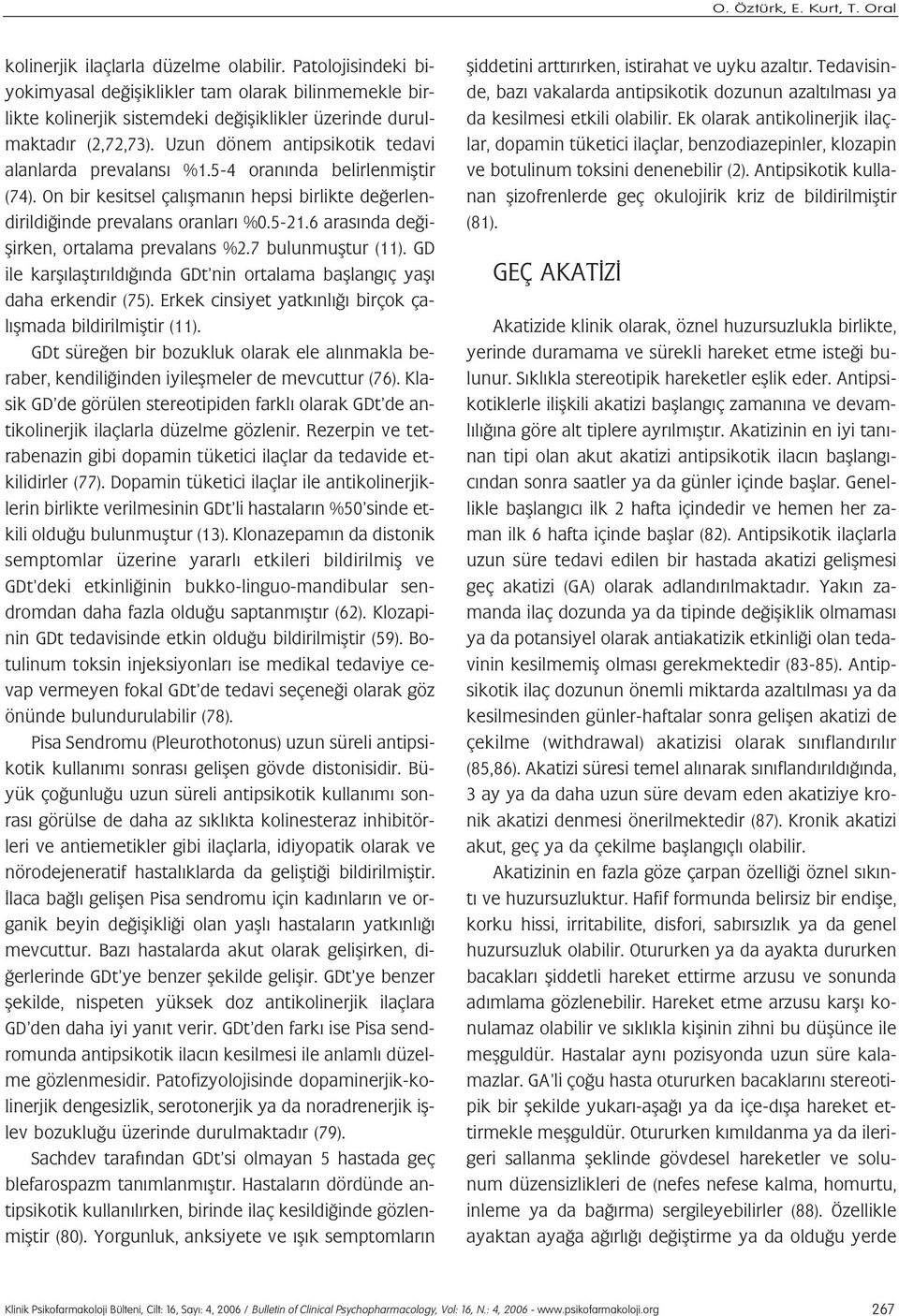 Uzun dönem antipsikotik tedavi alanlarda prevalans %1.5-4 oran nda belirlenmifltir (74). On bir kesitsel çal flman n hepsi birlikte de erlendirildi inde prevalans oranlar %0.5-21.