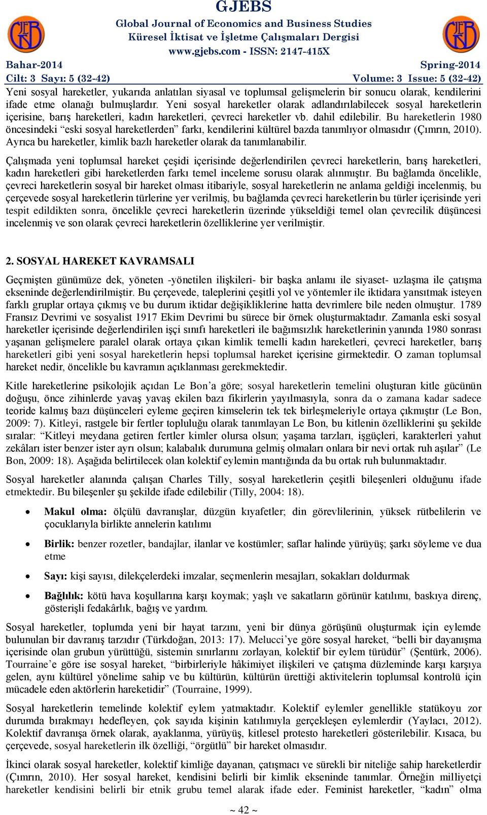 Bu hareketlerin 1980 öncesindeki eski sosyal hareketlerden farkı, kendilerini kültürel bazda tanımlıyor olmasıdır (Çımrın, 2010).