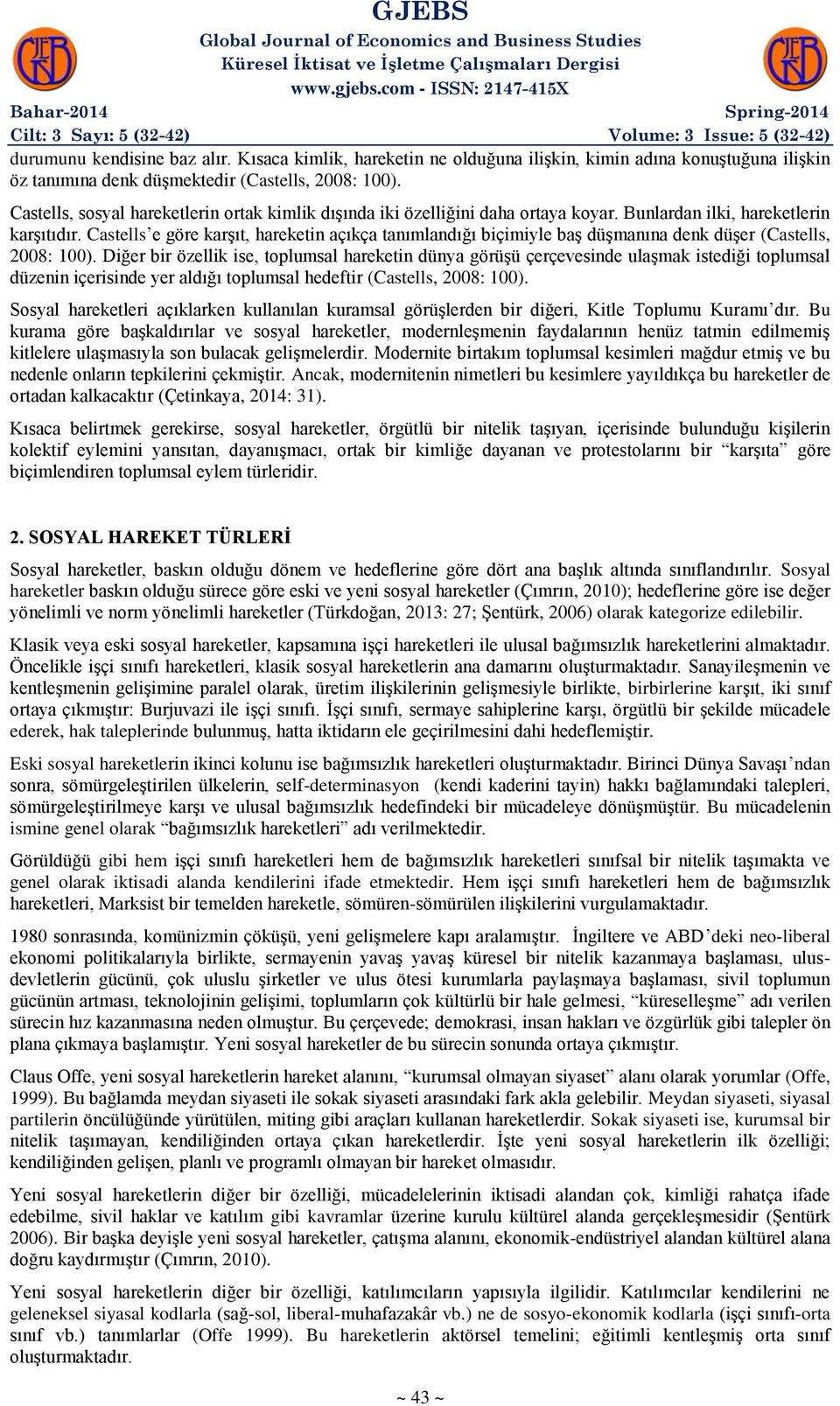 Castells e göre karşıt, hareketin açıkça tanımlandığı biçimiyle baş düşmanına denk düşer (Castells, 2008: 100).