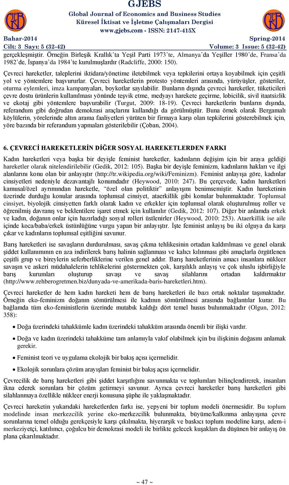 Çevreci hareketlerin protesto yöntemleri arasında, yürüyüşler, gösteriler, oturma eylemleri, imza kampanyaları, boykotlar sayılabilir.