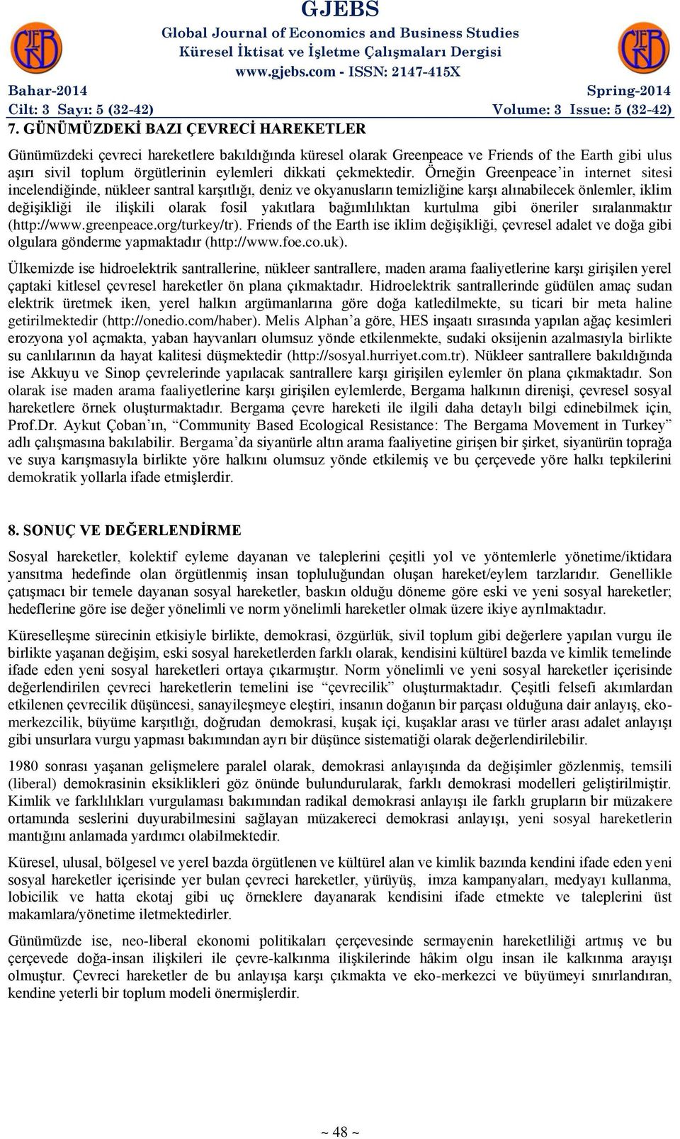 Örneğin Greenpeace in internet sitesi incelendiğinde, nükleer santral karşıtlığı, deniz ve okyanusların temizliğine karşı alınabilecek önlemler, iklim değişikliği ile ilişkili olarak fosil yakıtlara