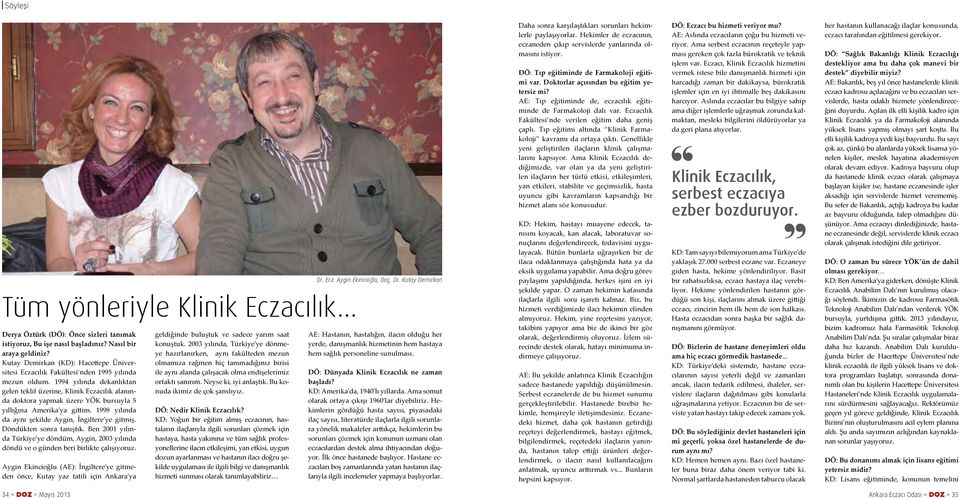 1994 yılında dekanlıktan gelen teklif üzerine, Klinik Eczacılık alanında doktora yapmak üzere YÖK bursuyla 5 yıllığına Amerika ya gittim. 1998 yılında da aynı şekilde Aygin, İngiltere ye gitmiş.