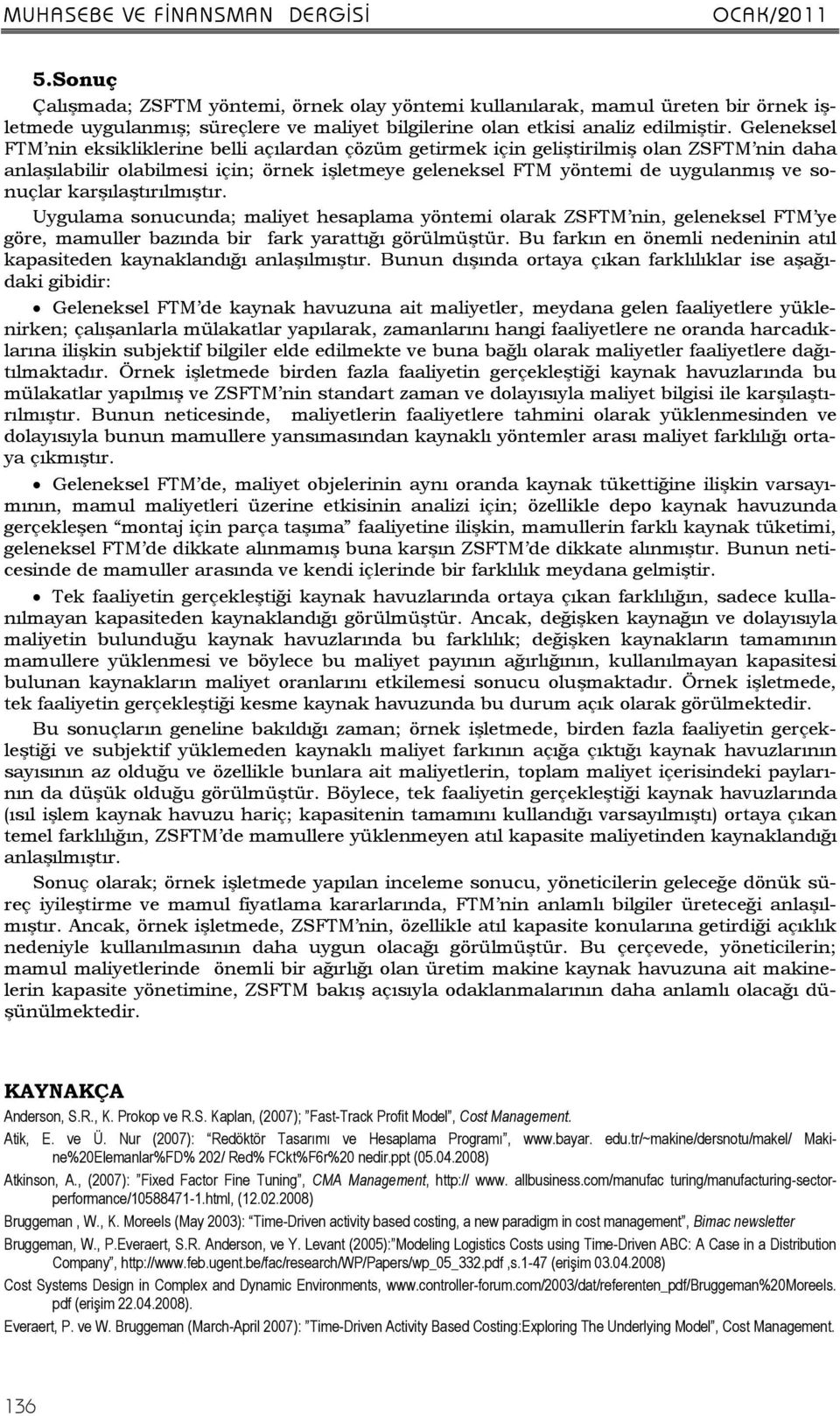 karşılaştırılmıştır. Uygulama sonucunda; maliyet hesaplama yöntemi olarak ZSFTM nin, geleneksel FTM ye göre, mamuller bazında bir fark yarattığı görülmüştür.