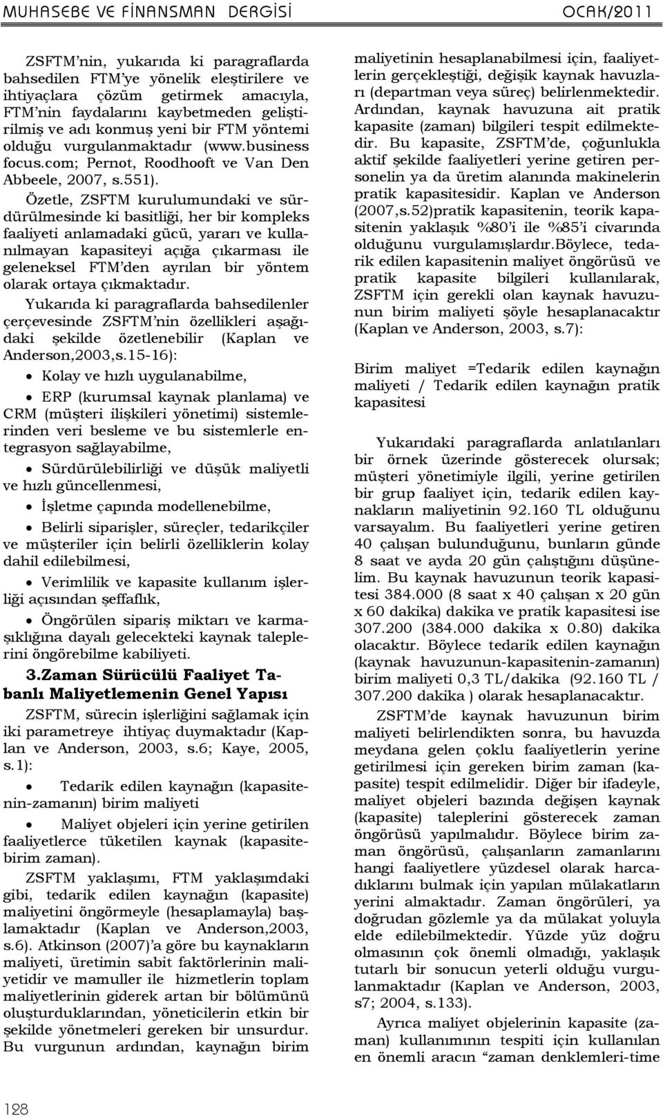 Özetle, ZSFTM kurulumundaki ve sürdürülmesinde ki basitliği, her bir kompleks faaliyeti anlamadaki gücü, yararı ve kullanılmayan kapasiteyi açığa çıkarması ile geleneksel FTM den ayrılan bir yöntem