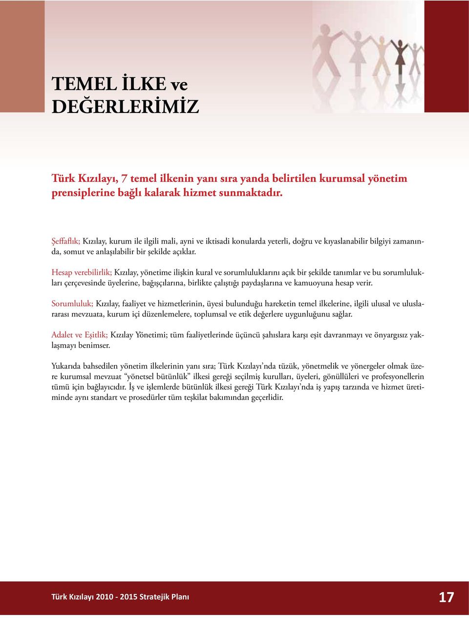 Hesap verebilirlik; Kızılay, yönetime ilişkin kural ve sorumluluklarını açık bir şekilde tanımlar ve bu sorumlulukları çerçevesinde üyelerine, bağışçılarına, birlikte çalıştığı paydaşlarına ve