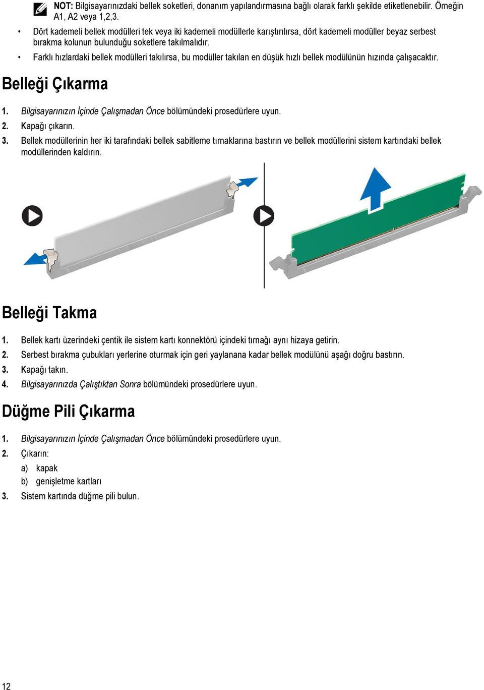 Farklı hızlardaki bellek modülleri takılırsa, bu modüller takılan en düşük hızlı bellek modülünün hızında çalışacaktır. Belleği Çıkarma 1.