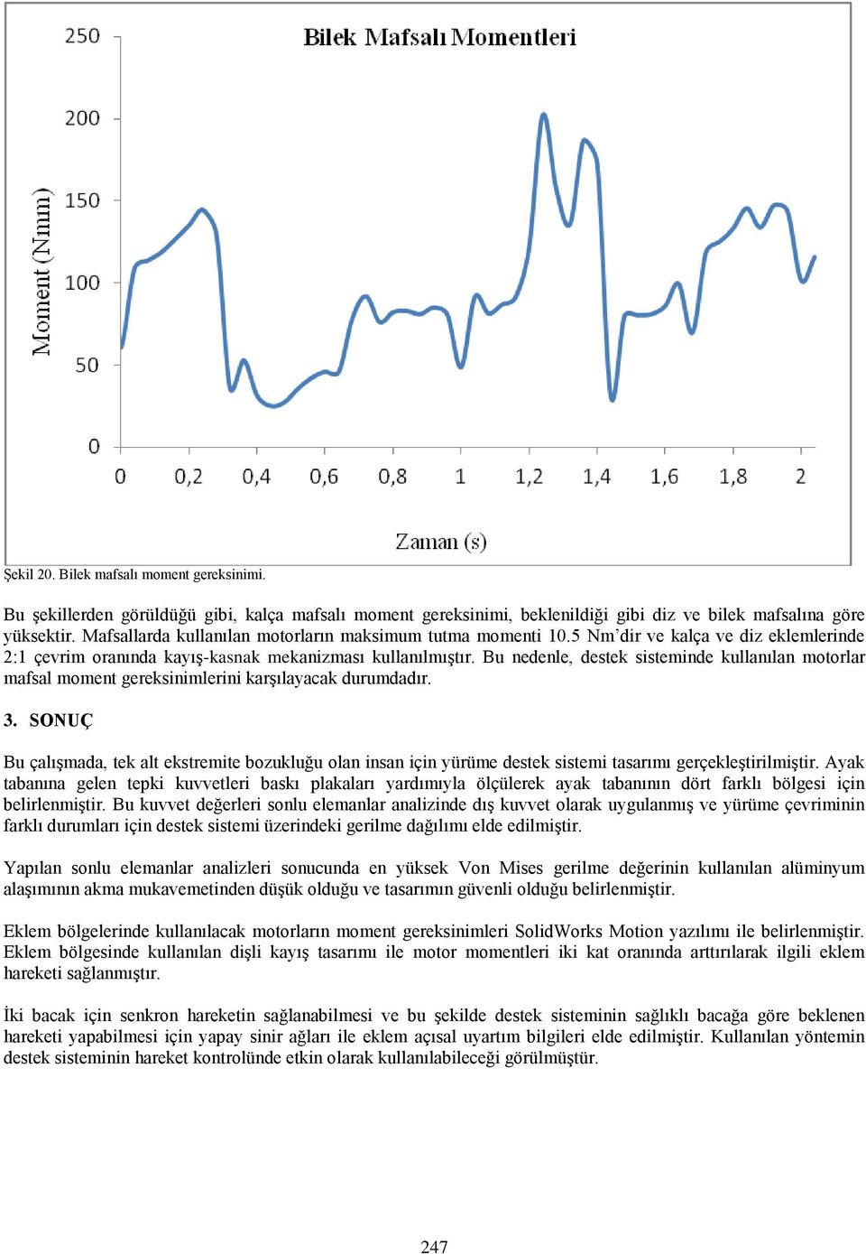 Bu nedenle, destek sisteminde kullanılan motorlar mafsal moment gereksinimlerini karşılayacak durumdadır. 3.