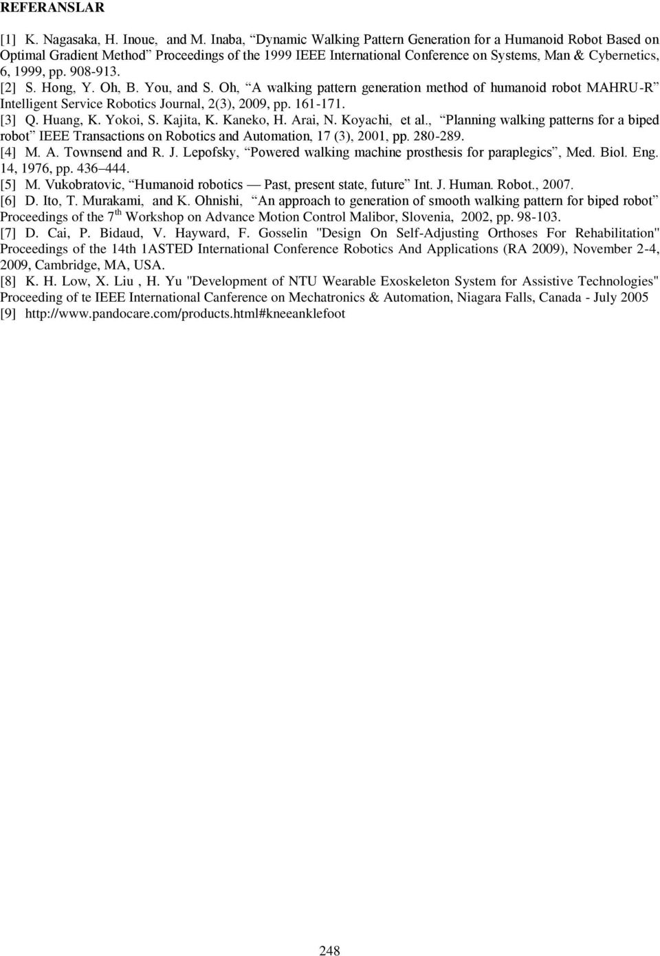 98-913. [2] S. Hong, Y. Oh, B. You, and S. Oh, A walking pattern generation method of humanoid robot MAHRU-R Intelligent Service Robotics Journal, 2(3), 29, pp. 161-171. [3] Q. Huang, K. Yokoi, S.