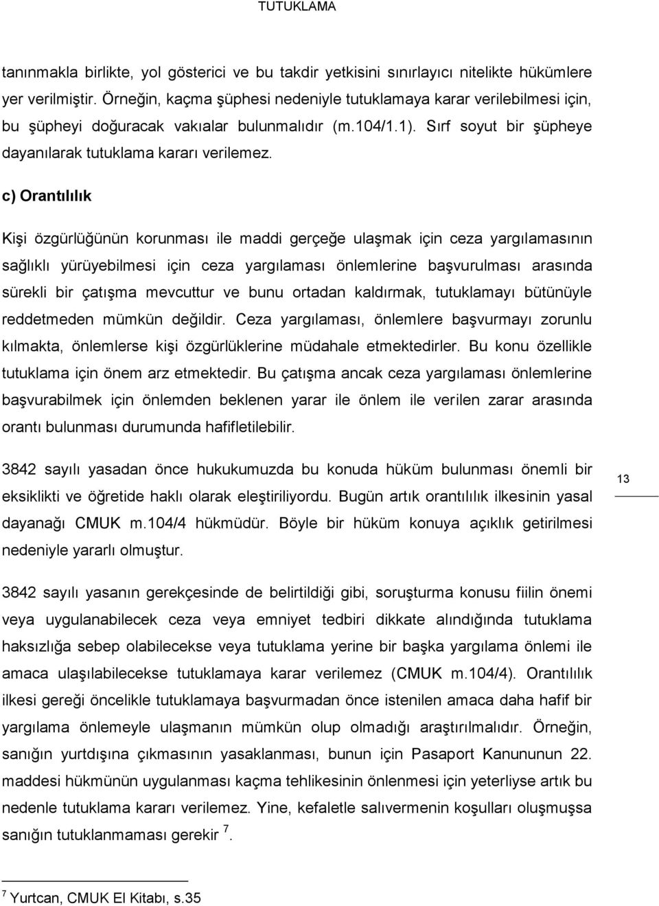 c) Orantılılık Kişi özgürlüğünün korunması ile maddi gerçeğe ulaşmak için ceza yargılamasının sağlıklı yürüyebilmesi için ceza yargılaması önlemlerine başvurulması arasında sürekli bir çatışma