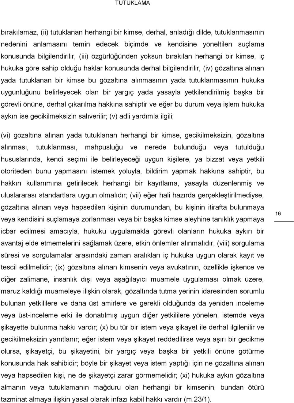 tutuklanmasının hukuka uygunluğunu belirleyecek olan bir yargıç yada yasayla yetkilendirilmiş başka bir görevli önüne, derhal çıkarılma hakkına sahiptir ve eğer bu durum veya işlem hukuka aykırı ise