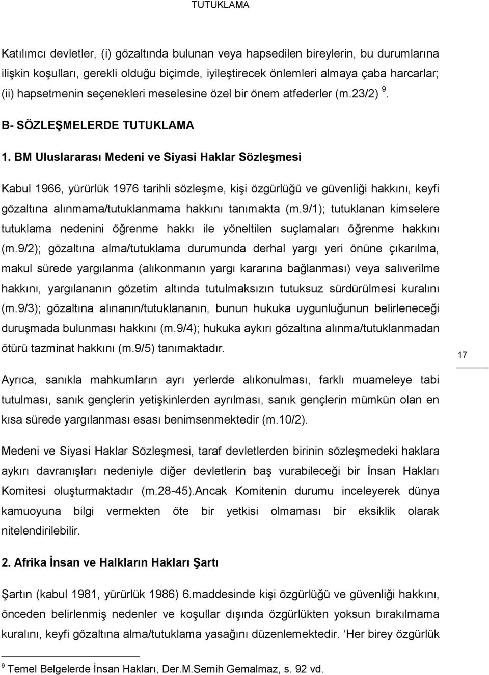 BM Uluslararası Medeni ve Siyasi Haklar Sözleşmesi Kabul 1966, yürürlük 1976 tarihli sözleşme, kişi özgürlüğü ve güvenliği hakkını, keyfi gözaltına alınmama/tutuklanmama hakkını tanımakta (m.