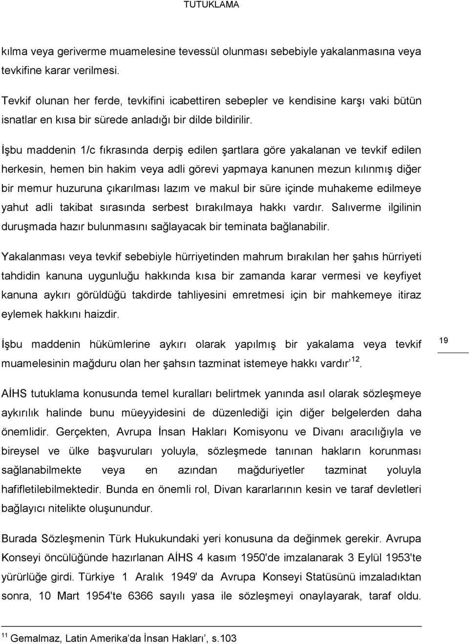 İşbu maddenin 1/c fıkrasında derpiş edilen şartlara göre yakalanan ve tevkif edilen herkesin, hemen bin hakim veya adli görevi yapmaya kanunen mezun kılınmış diğer bir memur huzuruna çıkarılması