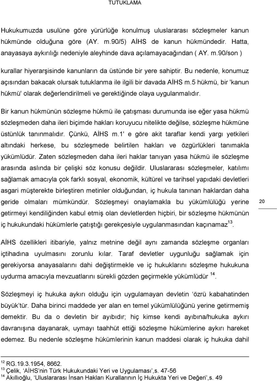 Bu nedenle, konumuz açısından bakacak olursak tutuklanma ile ilgili bir davada AİHS m.5 hükmü, bir 'kanun hükmü' olarak değerlendirilmeli ve gerektiğinde olaya uygulanmalıdır.