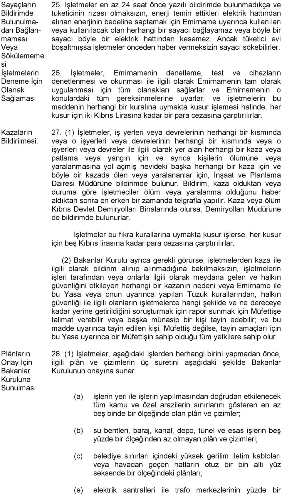 kullanılan veya kullanılacak olan herhangi bir sayacı bağlayamaz veya böyle bir sayacı böyle bir elektrik hattından kesemez.