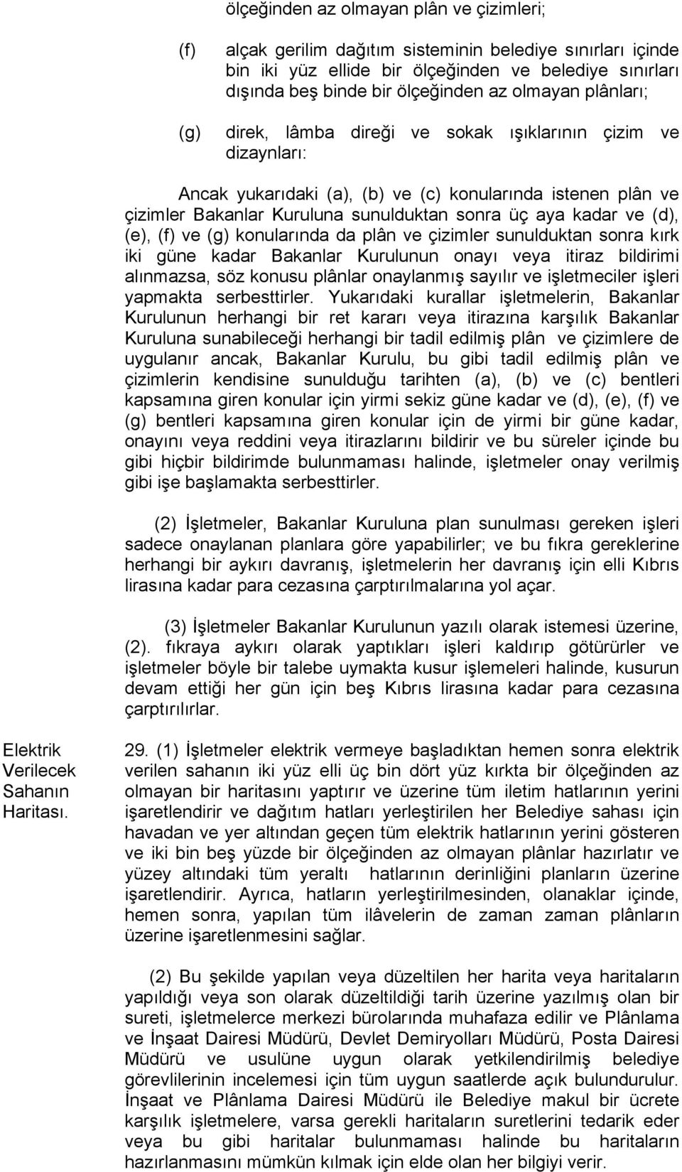 ve (d), (e), (f) ve (g) konularında da plân ve çizimler sunulduktan sonra kırk iki güne kadar Bakanlar Kurulunun onayı veya itiraz bildirimi alınmazsa, söz konusu plânlar onaylanmış sayılır ve