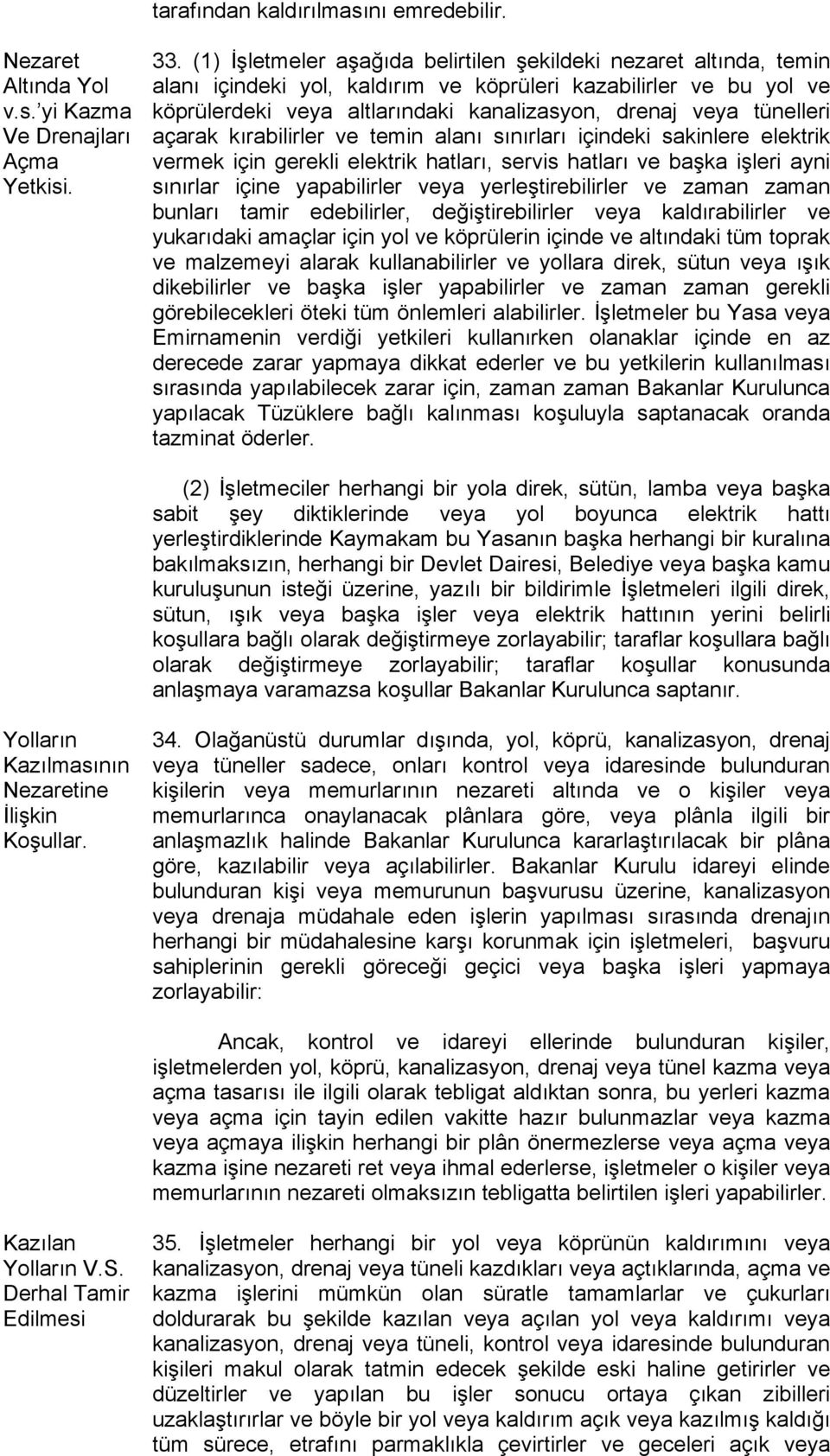 tünelleri açarak kırabilirler ve temin alanı sınırları içindeki sakinlere elektrik vermek için gerekli elektrik hatları, servis hatları ve başka işleri ayni sınırlar içine yapabilirler veya