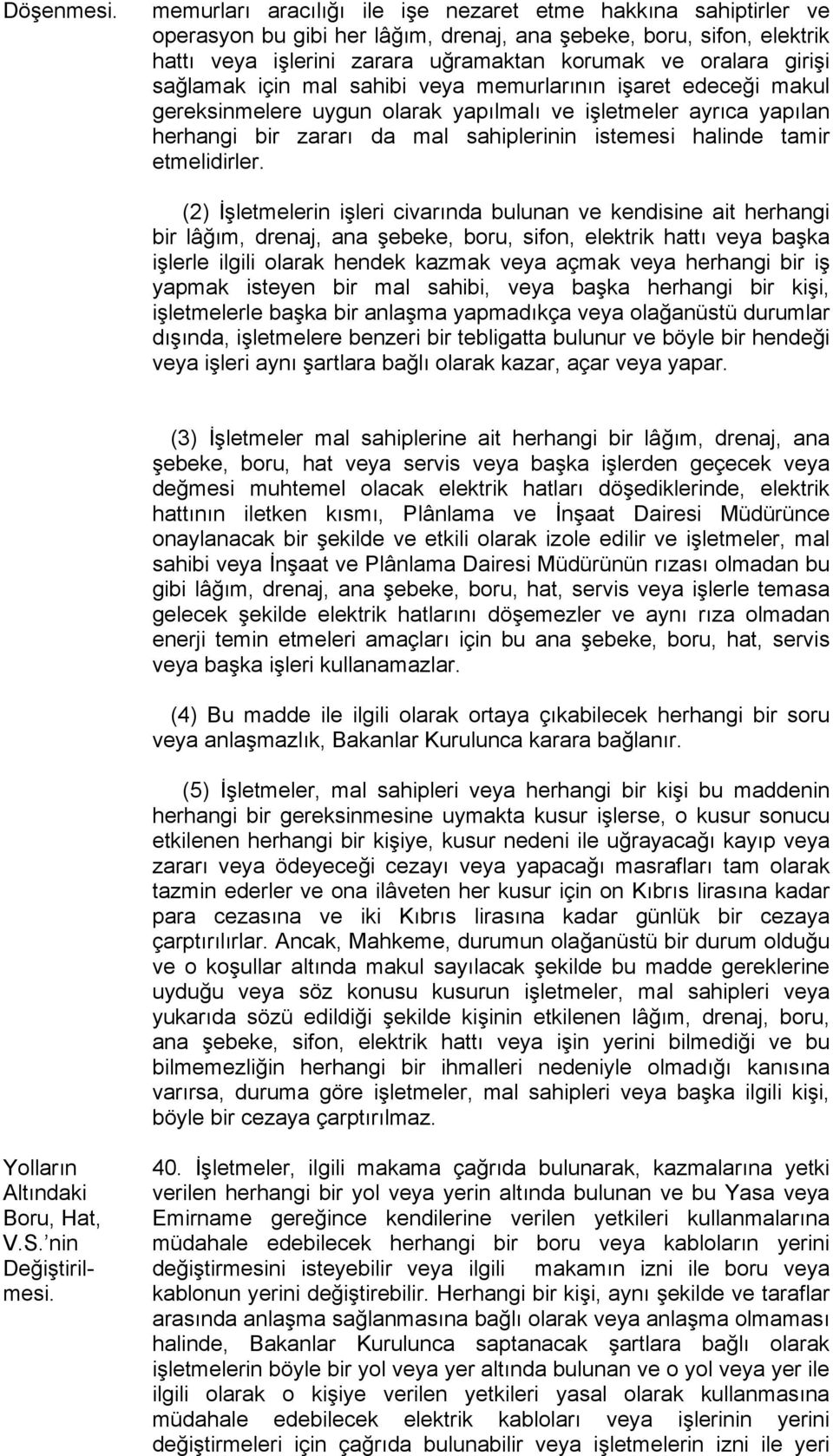 sağlamak için mal sahibi veya memurlarının işaret edeceği makul gereksinmelere uygun olarak yapılmalı ve işletmeler ayrıca yapılan herhangi bir zararı da mal sahiplerinin istemesi halinde tamir