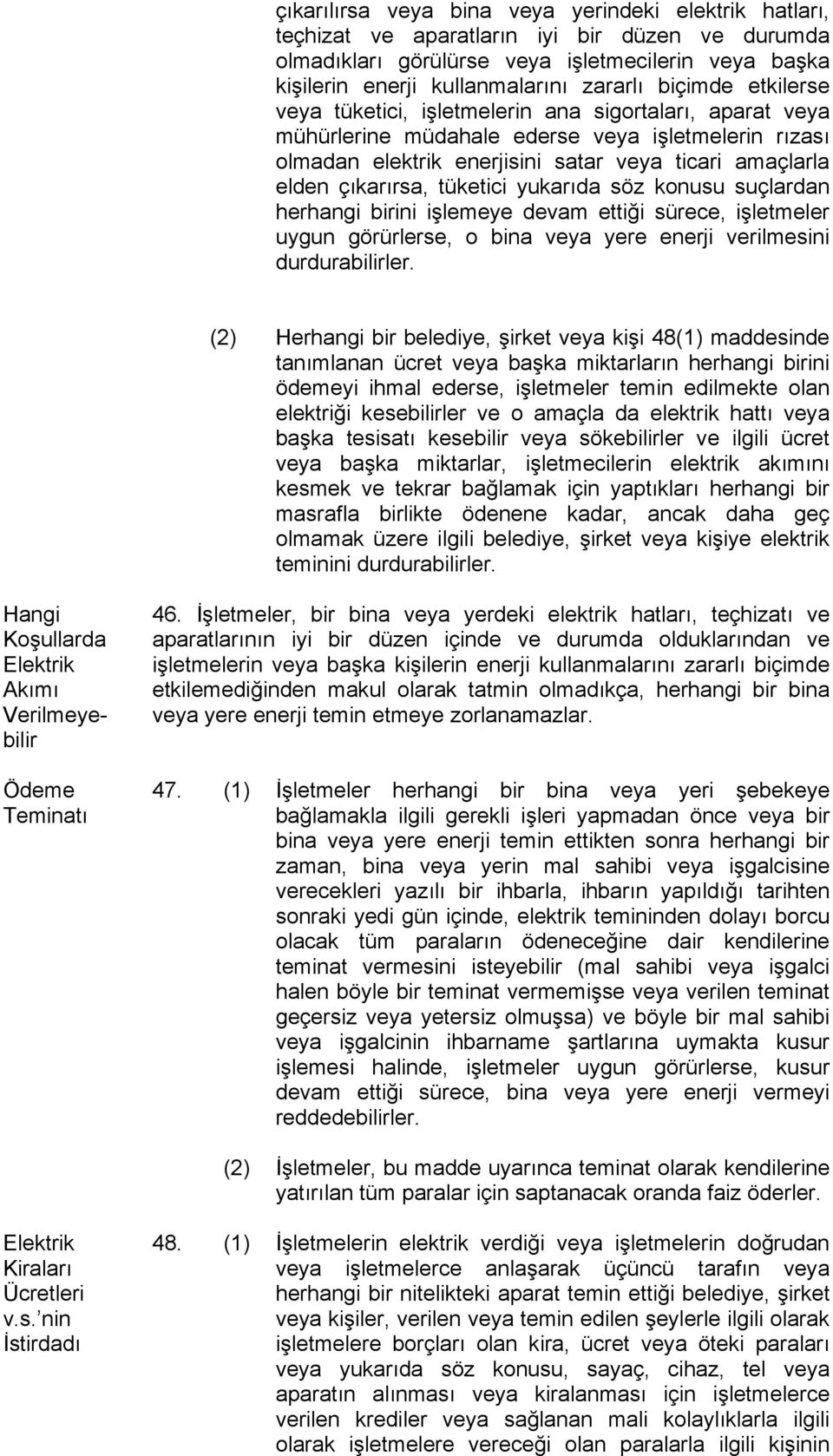 çıkarırsa, tüketici yukarıda söz konusu suçlardan herhangi birini işlemeye devam ettiği sürece, işletmeler uygun görürlerse, o bina veya yere enerji verilmesini durdurabilirler.