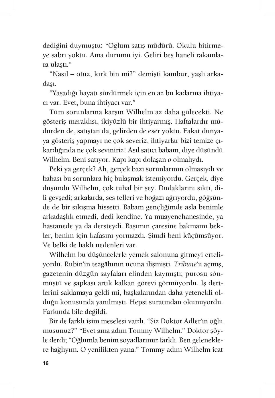 Haftalardır müdürden de, satıştan da, gelirden de eser yoktu. Fakat dünyaya gösteriş yapmayı ne çok severiz, ihtiyarlar bizi temize çıkardığında ne çok seviniriz!