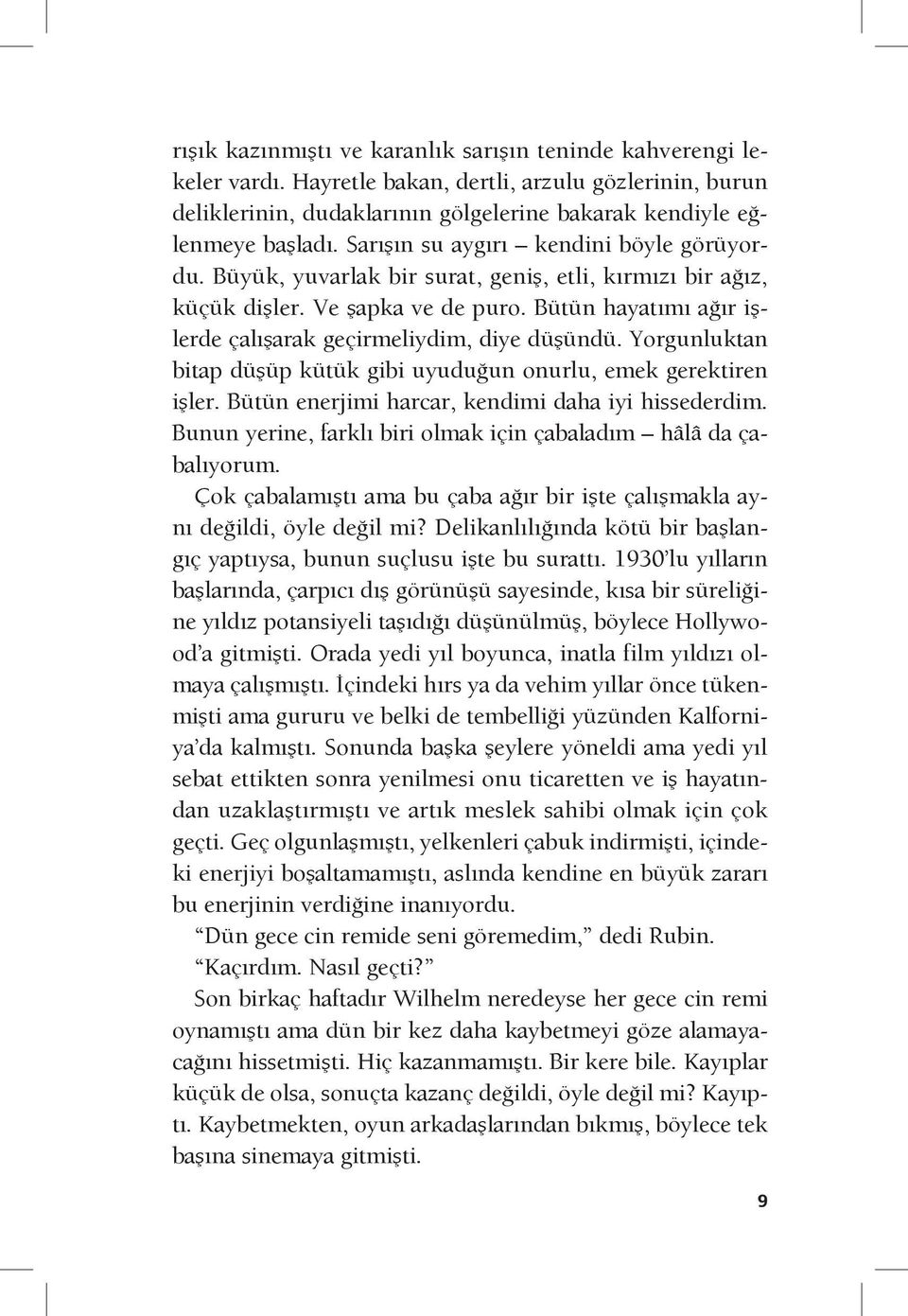 Bütün hayatımı ağır işlerde çalışarak geçirmeliydim, diye düşündü. Yorgunluktan bitap düşüp kütük gibi uyuduğun onurlu, emek gerektiren işler. Bütün enerjimi harcar, kendimi daha iyi hissederdim.