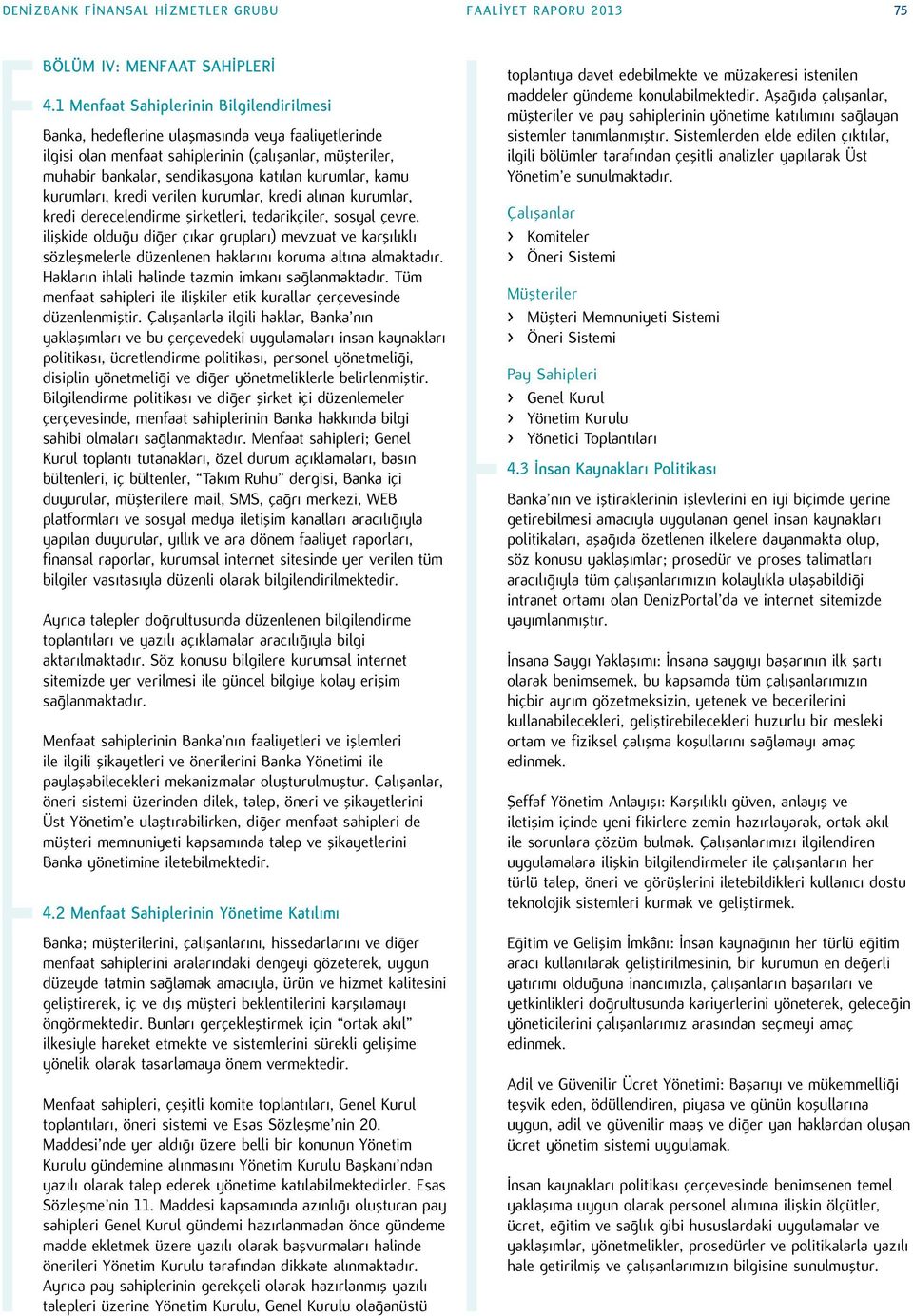 kamu kurumları, kredi verilen kurumlar, kredi alınan kurumlar, kredi derecelendirme şirketleri, tedarikçiler, sosyal çevre, ilişkide olduğu diğer çıkar grupları) mevzuat ve karşılıklı sözleşmelerle