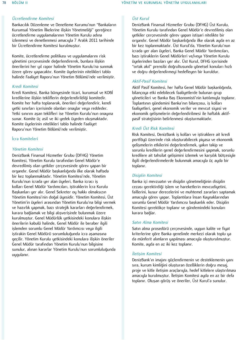 Komite, ücretlendirme politikası ve uygulamalarını risk yönetimi çerçevesinde değerlendirerek, bunlara ilişkin önerilerini her yıl rapor halinde Yönetim Kurulu na sunmak üzere görev yapacaktır.