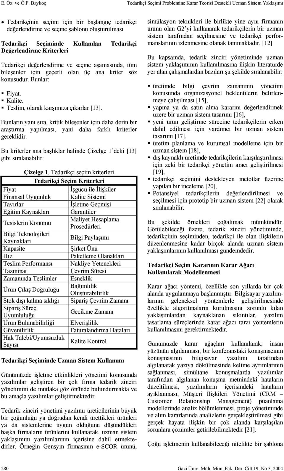 Kullanılan Tedarikçi Değerlendirme Kriterleri Tedarikçi değerlendirme ve seçme aşamasında, tüm bileşenler için geçerli olan üç ana kriter söz konusudur. Bunlar: Fiyat. Kalite.