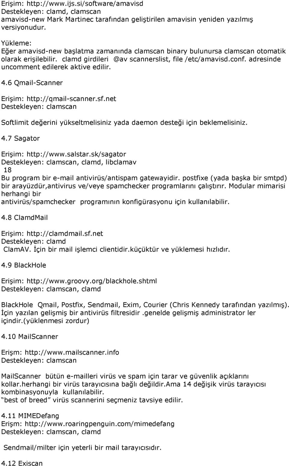 adresinde uncomment edilerek aktive edilir. 4.6 Qmail-Scanner Erişim: http://qmail-scanner.sf.net Destekleyen: clamscan Softlimit değerini yükseltmelisiniz yada daemon desteği için beklemelisiniz. 4.7 Sagator Erişim: http://www.