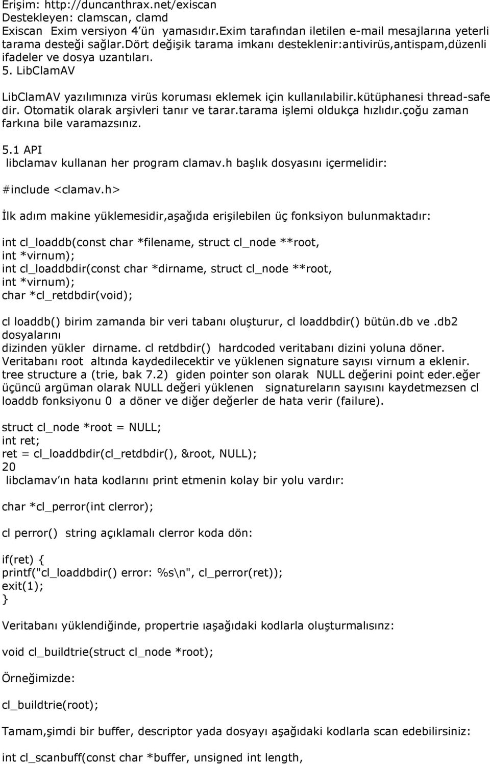 kütüphanesi thread-safe dir. Otomatik olarak arşivleri tanır ve tarar.tarama işlemi oldukça hızlıdır.çoğu zaman farkına bile varamazsınız. 5.1 API libclamav kullanan her program clamav.