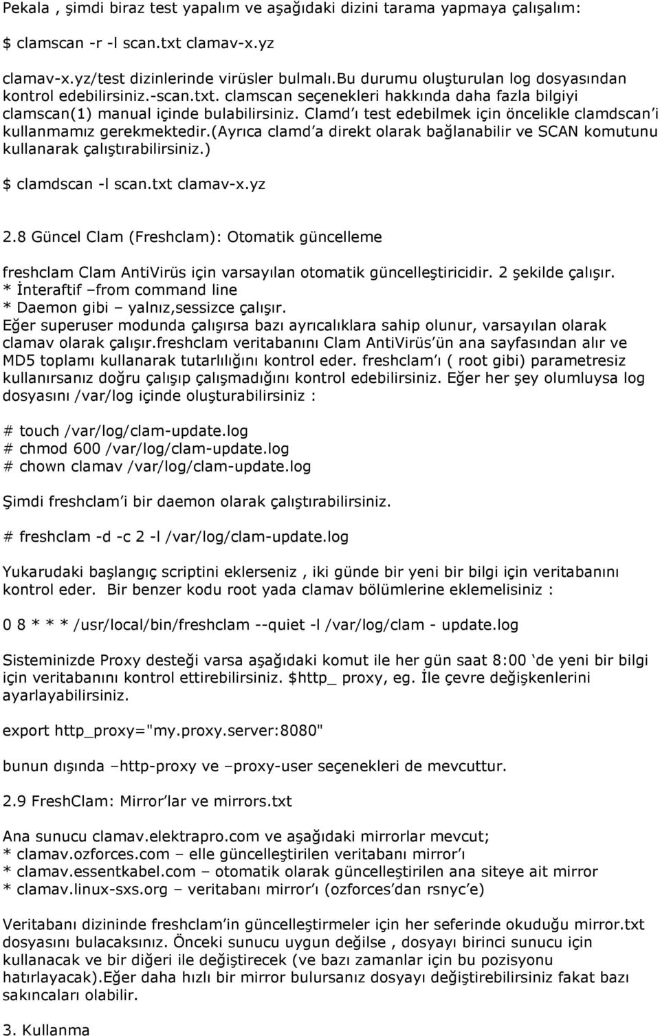 Clamd ı test edebilmek için öncelikle clamdscan i kullanmamız gerekmektedir.(ayrıca clamd a direkt olarak bağlanabilir ve SCAN komutunu kullanarak çalıştırabilirsiniz.) $ clamdscan -l scan.