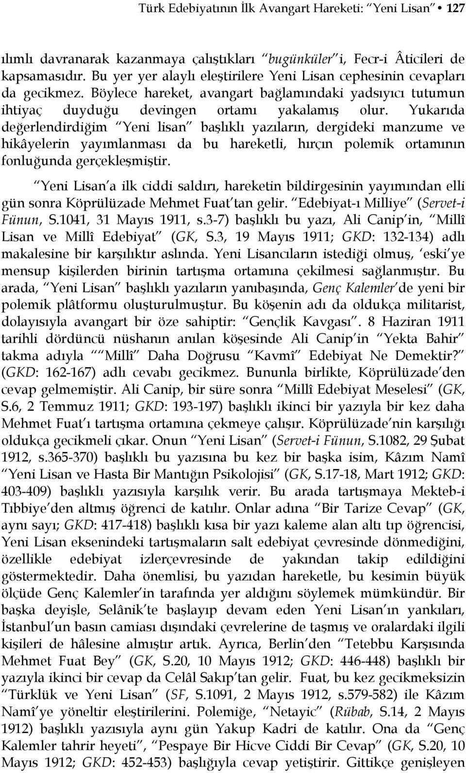 Yukarıda değerlendirdiğim Yeni lisan başlıklı yazıların, dergideki manzume ve hikâyelerin yayımlanması da bu hareketli, hırçın polemik ortamının fonluğunda gerçekleşmiştir.