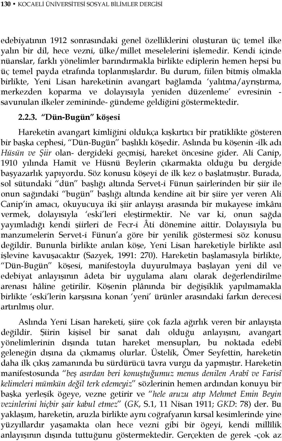 Bu durum, fiilen bitmiş olmakla birlikte, Yeni Lisan hareketinin avangart bağlamda yalıtma/ayrıştırma, merkezden koparma ve dolayısıyla yeniden düzenleme evresinin - savunulan ilkeler zemininde-