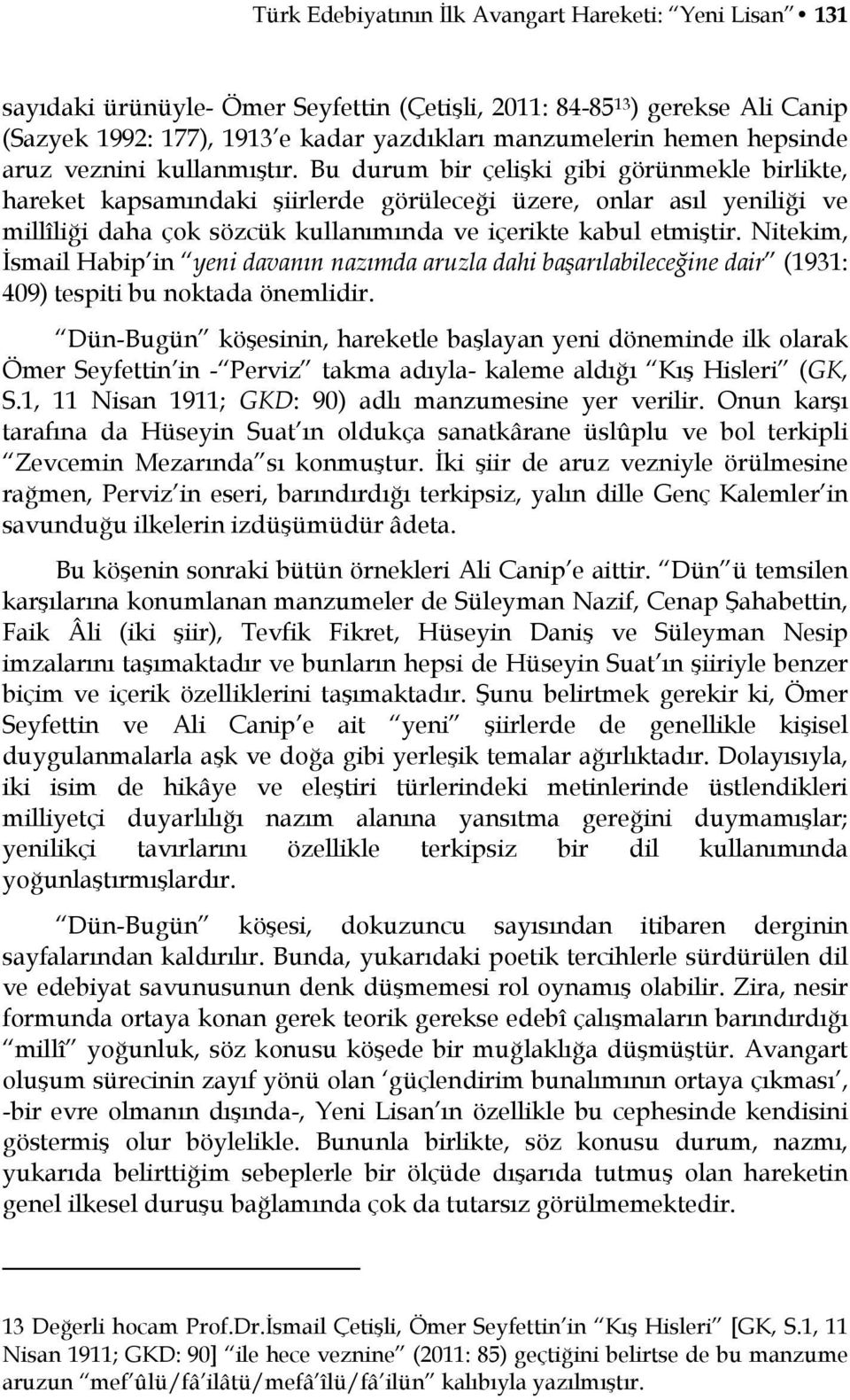 Bu durum bir çelişki gibi görünmekle birlikte, hareket kapsamındaki şiirlerde görüleceği üzere, onlar asıl yeniliği ve millîliği daha çok sözcük kullanımında ve içerikte kabul etmiştir.