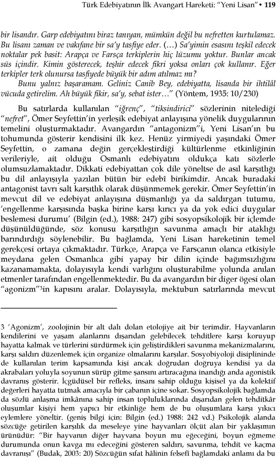 Eğer terkipler terk olunursa tasfiyede büyük bir adım atılmaz mı? Bunu yalnız başaramam. Geliniz Canib Bey, edebiyatta, lisanda bir ihtilâl vücuda getirelim.