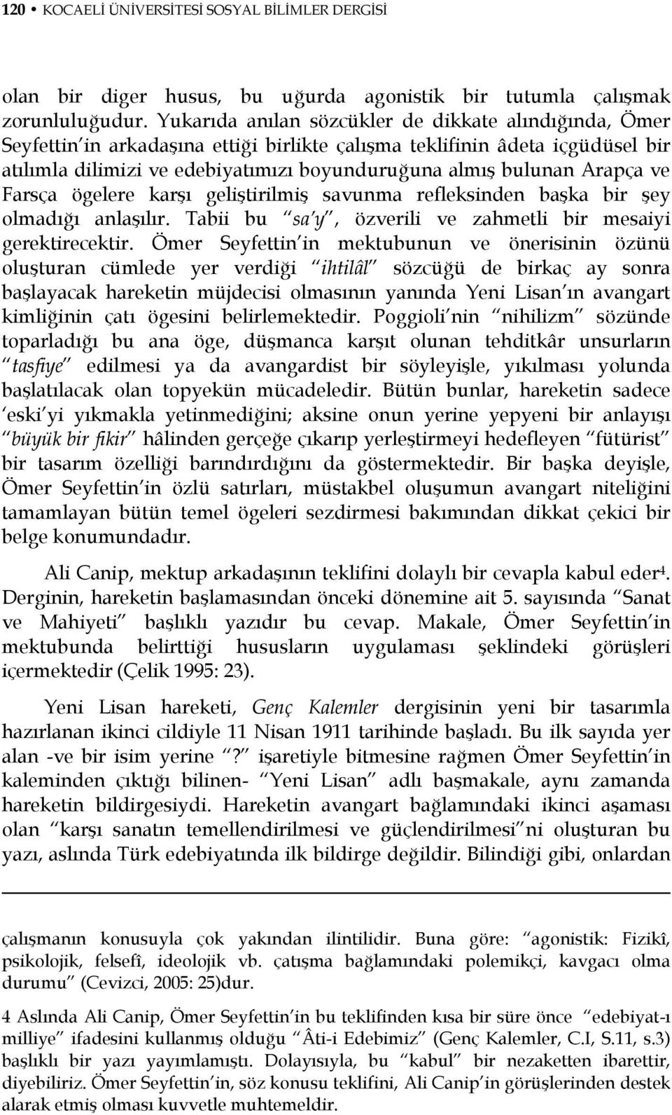 Arapça ve Farsça ögelere karşı geliştirilmiş savunma refleksinden başka bir şey olmadığı anlaşılır. Tabii bu sa y, özverili ve zahmetli bir mesaiyi gerektirecektir.