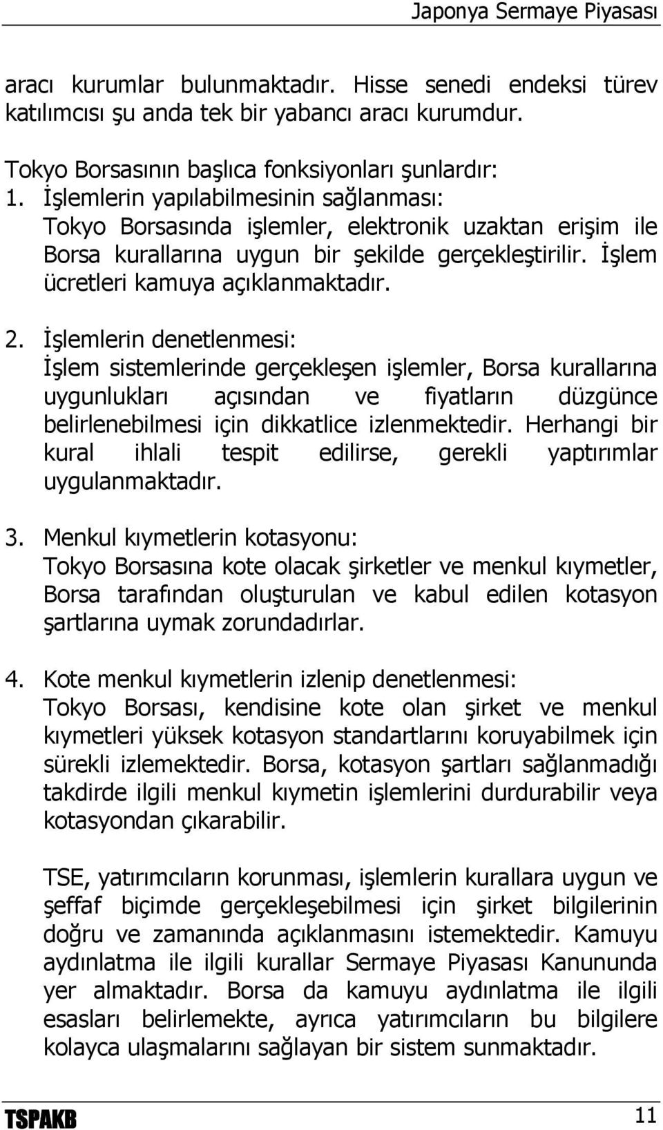 İşlemlerin denetlenmesi: İşlem sistemlerinde gerçekleşen işlemler, Borsa kurallarına uygunlukları açısından ve fiyatların düzgünce belirlenebilmesi için dikkatlice izlenmektedir.