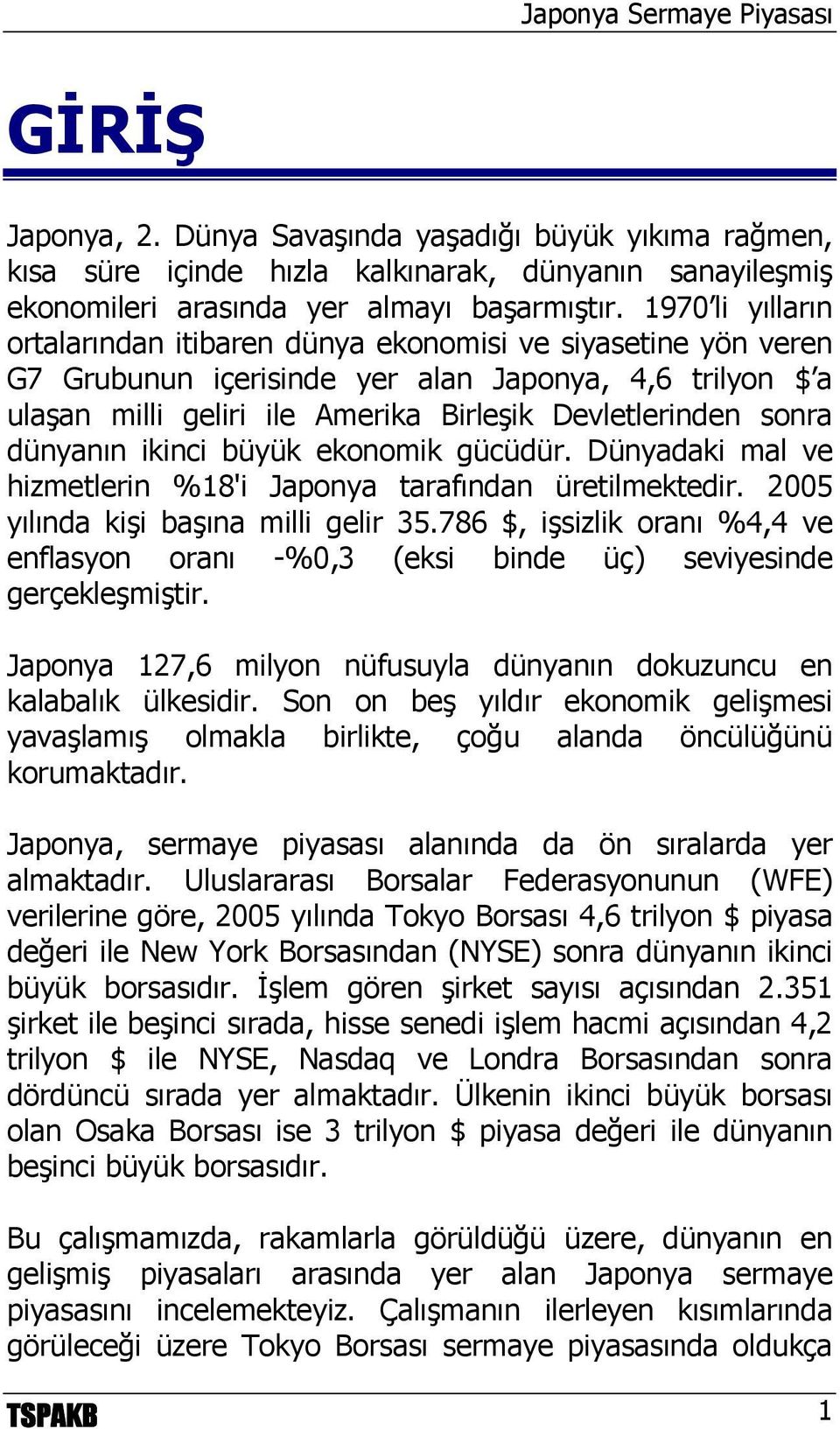 dünyanın ikinci büyük ekonomik gücüdür. Dünyadaki mal ve hizmetlerin %18'i Japonya tarafından üretilmektedir. 2005 yılında kişi başına milli gelir 35.